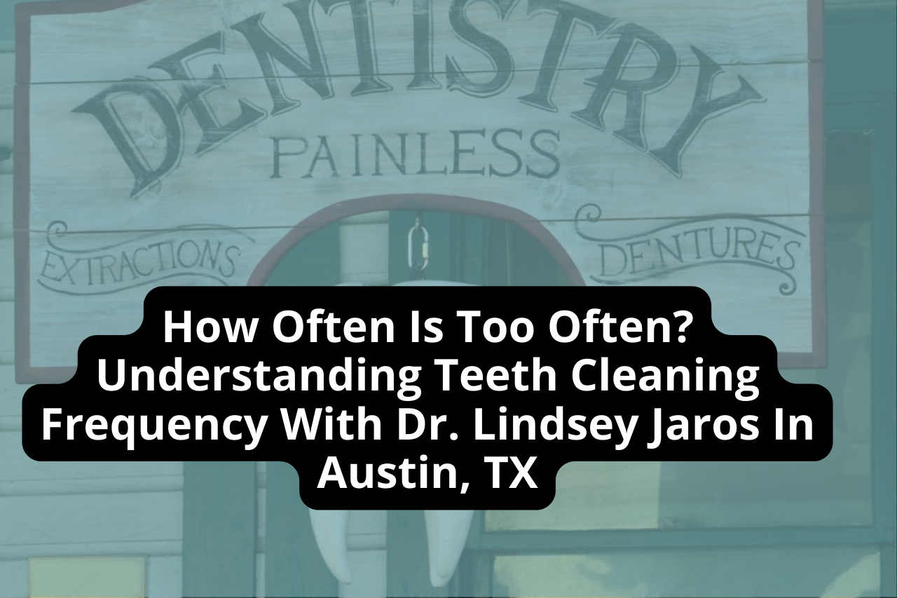 How Often Is Too Often? Understanding Teeth Cleaning Frequency With Dr