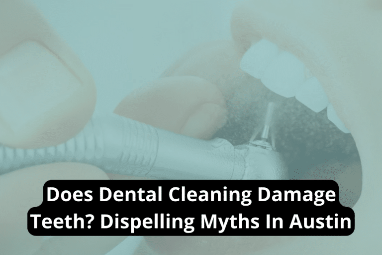 Does Dental Cleaning Damage Teeth? Dispelling Myths In Austin Austin