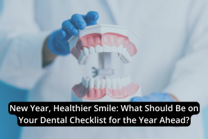 A dentist wearing gloves holds a model of human teeth. Text overlay reads: "New Year, Healthier Smile: Add These Essentials to Your Dental Checklist for the Year Ahead.